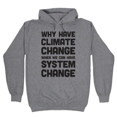 Why Have Climate Change When We Can Have System Change Hooded Sweatshirt