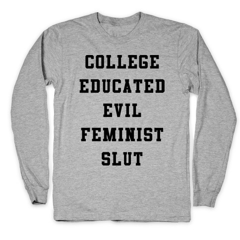 College Educated Evil Feminist Slut Long Sleeve T-Shirt