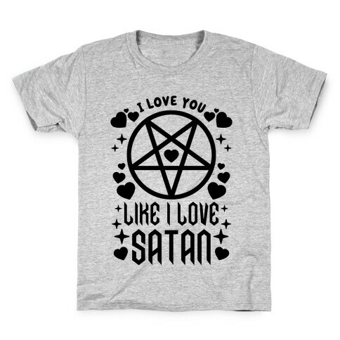 I Love You Like I Love Satan Kids T-Shirt