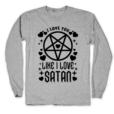 I Love You Like I Love Satan Long Sleeve T-Shirt