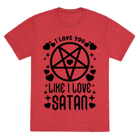 I Love You Like I Love Satan T-Shirt