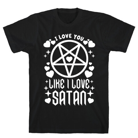 I Love You Like I Love Satan T-Shirt