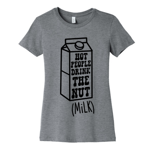 Hot People Drink The Nut (Milk) Womens T-Shirt