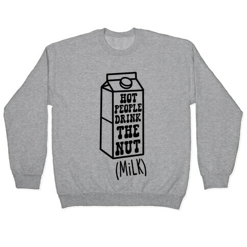 Hot People Drink The Nut (Milk) Pullover