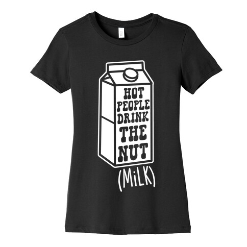 Hot People Drink The Nut (Milk) Womens T-Shirt