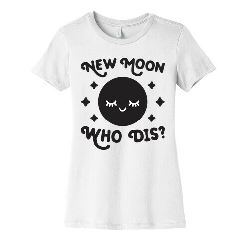 New Moon, Who Dis? Womens T-Shirt