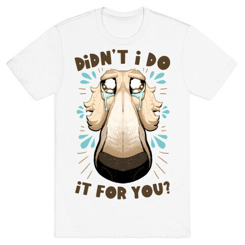 Didn't I Do It For You? T-Shirt