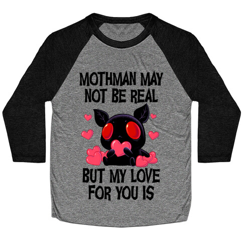 Mothman May Not Be Real, But My Love For You Is Baseball Tee