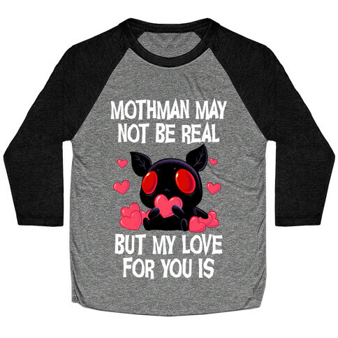 Mothman May Not Be Real, But My Love For You Is Baseball Tee