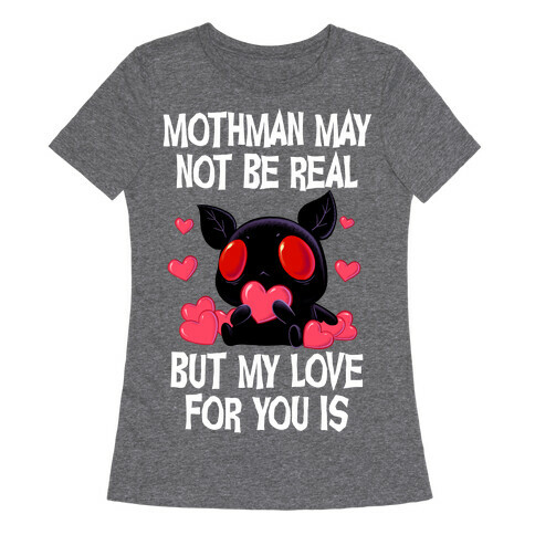 Mothman May Not Be Real, But My Love For You Is Womens T-Shirt