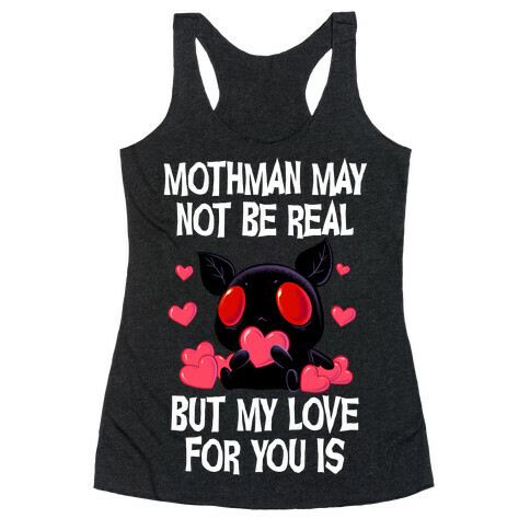 Mothman May Not Be Real, But My Love For You Is Racerback Tank Top