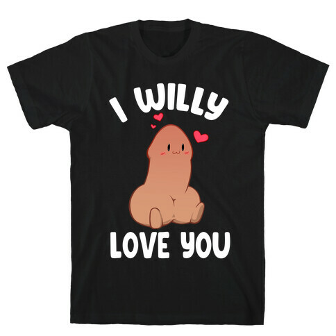 I Willy Love You T-Shirt