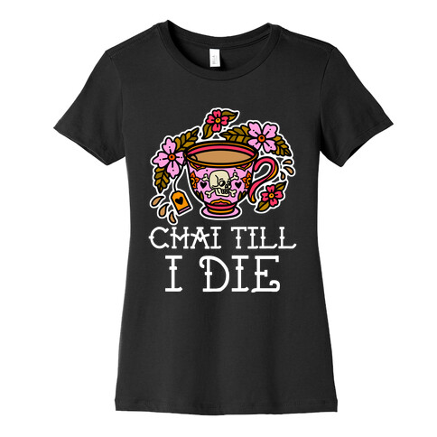 Chai Till I Die Womens T-Shirt