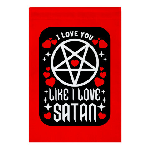 I Love You Like I Love Satan Garden Flag