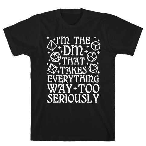 I'm The DM that Takes Everything Way Too Seriously T-Shirt