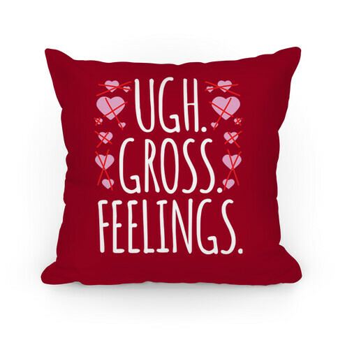 Ugh. Gross. Feelings.  Pillow