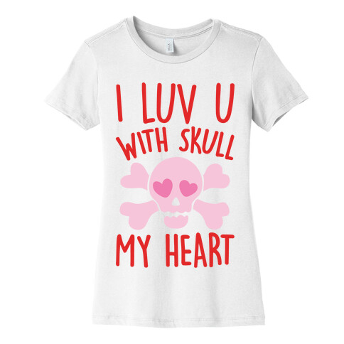 I Luv U With Skull My Heart  Womens T-Shirt