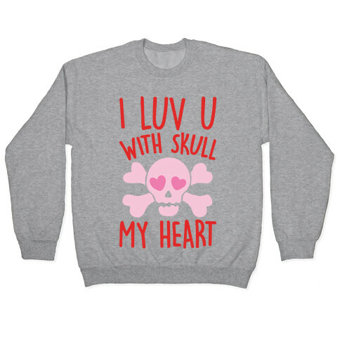 I Luv U With Skull My Heart  Pullover