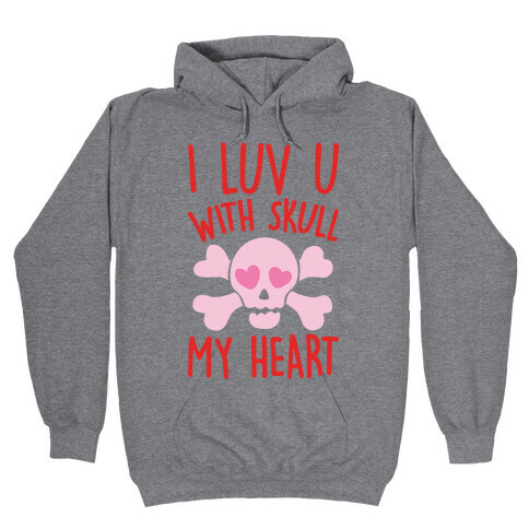 I Luv U With Skull My Heart  Hooded Sweatshirt