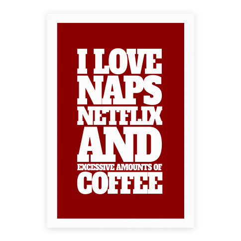 I Love Naps, Netflix And Excessive Amounts Of Coffee Poster