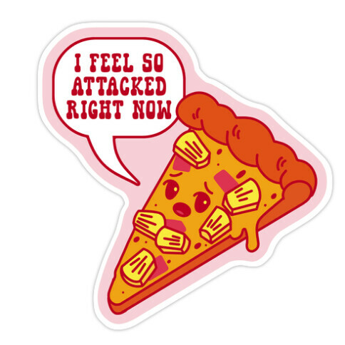 I Feel So Attacked Right Now Pineapple Pizza Die Cut Sticker