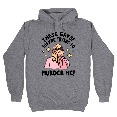 These Gays! They're Trying to Murder Me! Hooded Sweatshirt