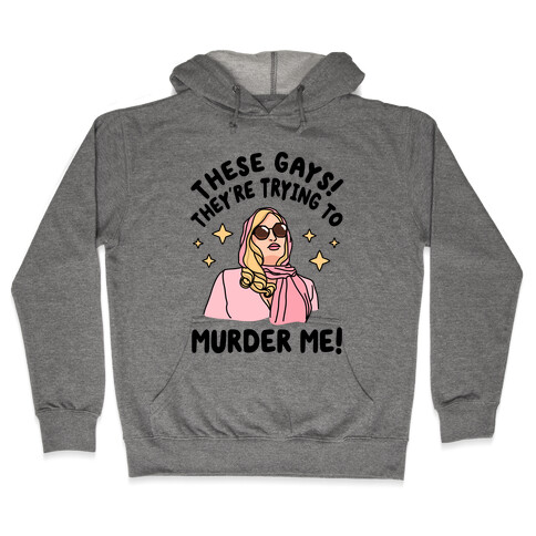 These Gays! They're Trying to Murder Me! Hooded Sweatshirt