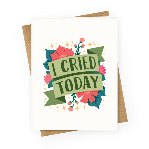 I Cried Today Greeting Card