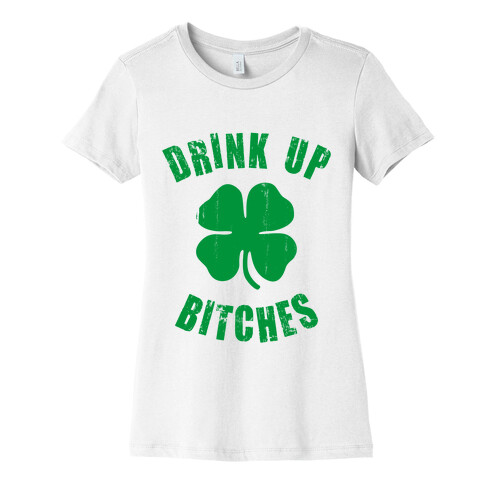 Drink Up Bitches (St. Patrick's Day) Womens T-Shirt