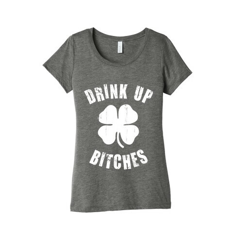 Drink Up Bitches (St. Patrick's Day) Womens T-Shirt