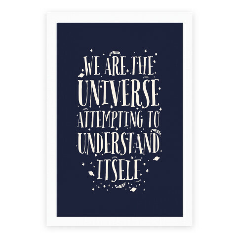 We Are The Universe Attempting to Understand Itself Poster