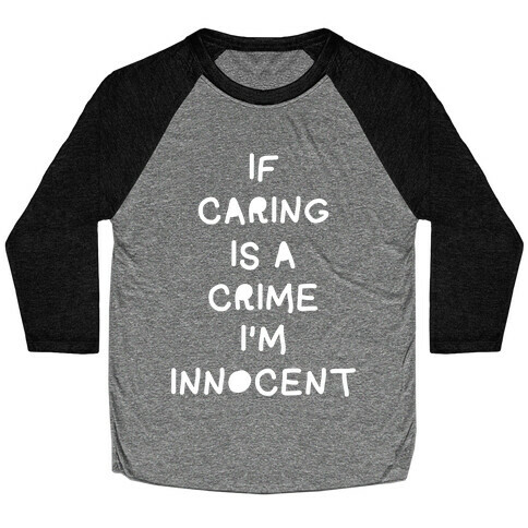 If Caring Is A Crime Baseball Tee