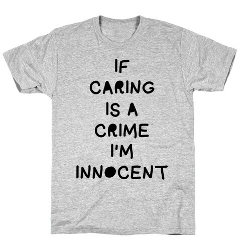 If Caring Is A Crime T-Shirt