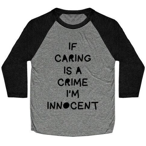 If Caring Is A Crime Baseball Tee