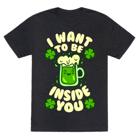 I Want To Be Inside You (St Patricks Day) T-Shirt