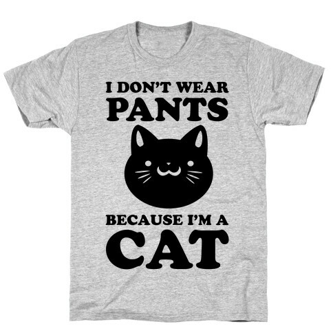 I Don't Wear Pants Because I Am a Cat T-Shirt