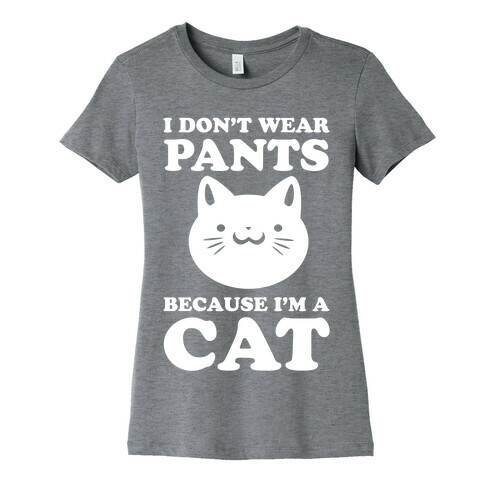 I Don't Wear Pants Because I Am a Cat Womens T-Shirt