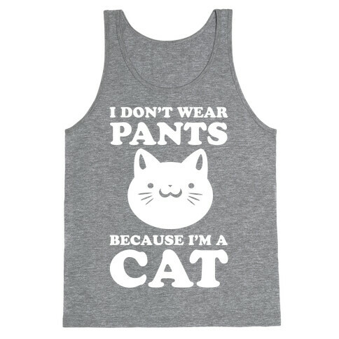 I Don't Wear Pants Because I Am a Cat Tank Top