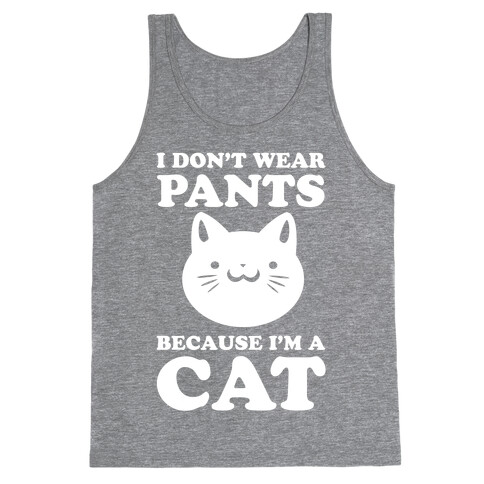 I Don't Wear Pants Because I Am a Cat Tank Top