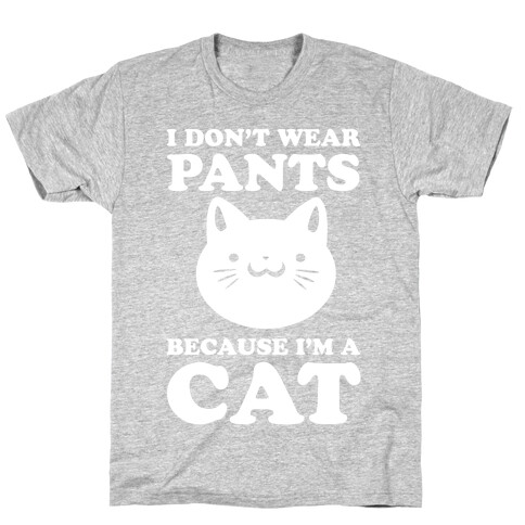 I Don't Wear Pants Because I Am a Cat T-Shirt