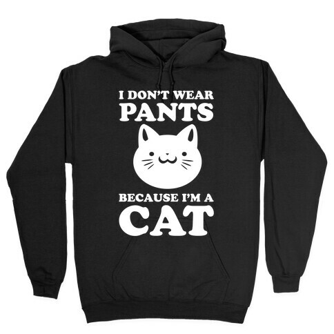 I Don't Wear Pants Because I Am a Cat Hooded Sweatshirt