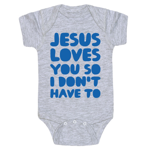 Jesus Loves You So I Don't Have To Baby One-Piece