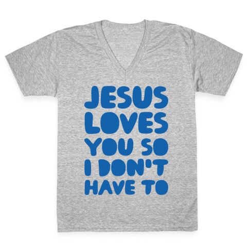 Jesus Loves You So I Don't Have To V-Neck Tee Shirt