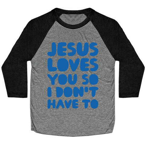 Jesus Loves You So I Don't Have To Baseball Tee