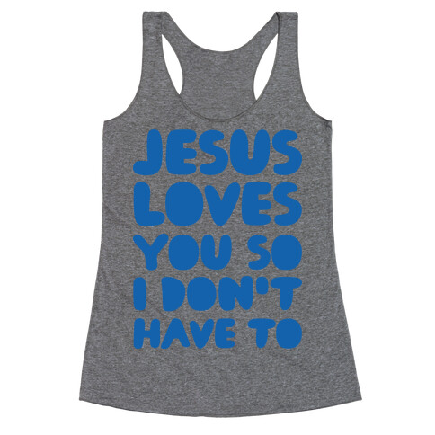 Jesus Loves You So I Don't Have To Racerback Tank Top