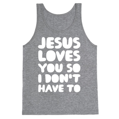 Jesus Loves You So I Don't Have To Tank Top