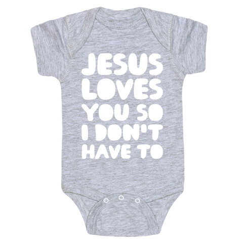 Jesus Loves You So I Don't Have To Baby One-Piece