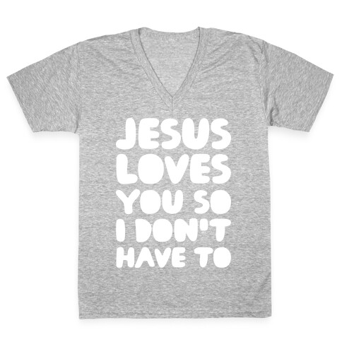 Jesus Loves You So I Don't Have To V-Neck Tee Shirt