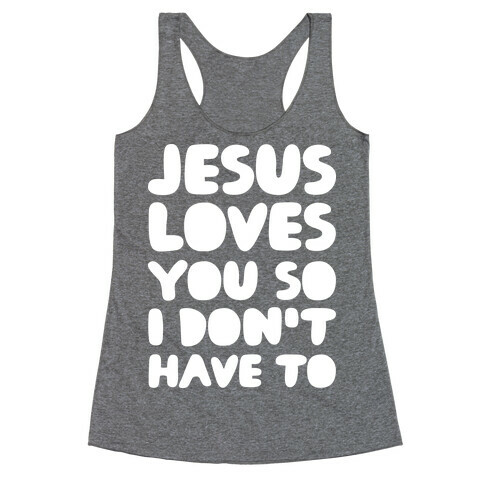 Jesus Loves You So I Don't Have To Racerback Tank Top