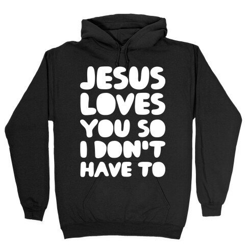 Jesus Loves You So I Don't Have To Hooded Sweatshirt